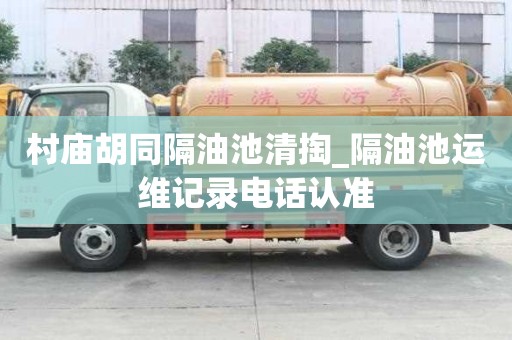村廟胡同隔油池清掏_隔油池運維記錄電話認準