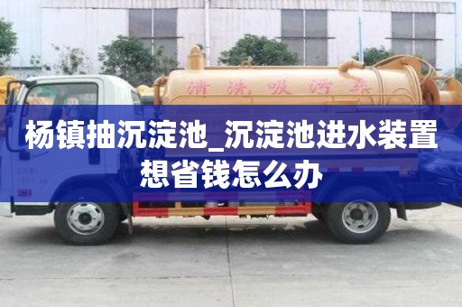 楊鎮抽沉淀池_沉淀池進水裝置想省錢怎么辦