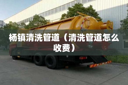 楊鎮清洗管道（清洗管道怎么收費）