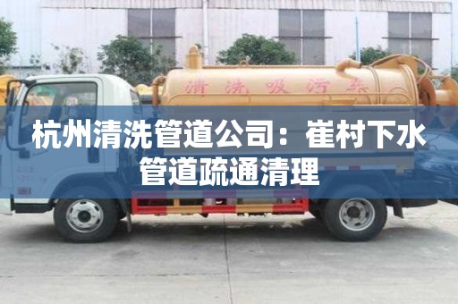 杭州清洗管道公司：崔村下水管道疏通清理