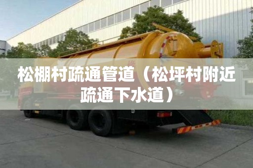 松棚村疏通管道（松坪村附近疏通下水道）