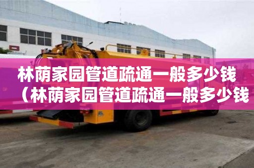 林蔭家園管道疏通一般多少錢(林蔭家園管道疏通一般多少錢一次) 林蔭家園管道疏通一般多少錢(林蔭家園管道疏通一般多少錢一次)