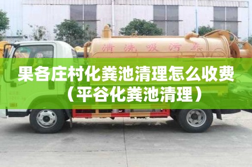 果各莊村化糞池清理怎么收費(fèi)（平谷化糞池清理）