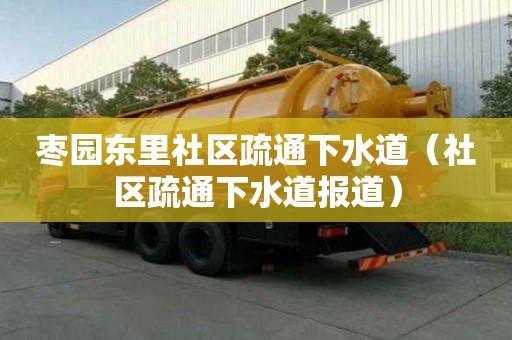 棗園東里社區疏通下水道（社區疏通下水道報道）