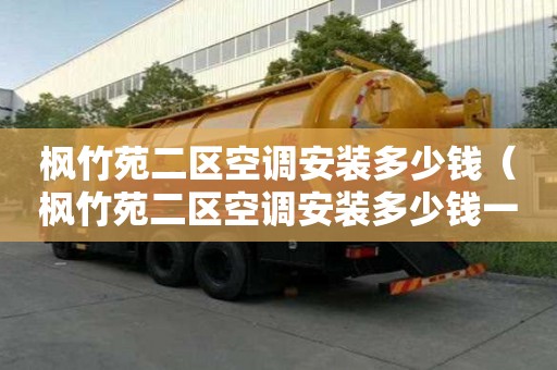 楓竹苑二區空調安裝多少錢（楓竹苑二區空調安裝多少錢一臺）
