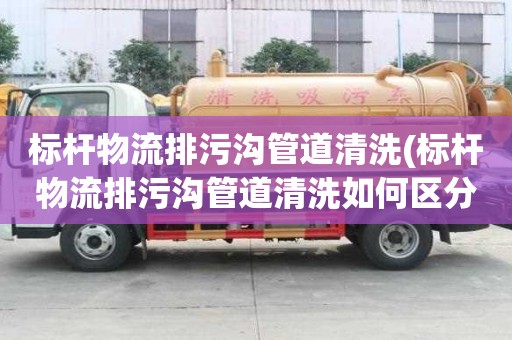 標桿物流排污溝管道清洗(標桿物流排污溝管道清洗如何區分)