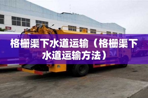 格柵渠下水道運輸（格柵渠下水道運輸方法）