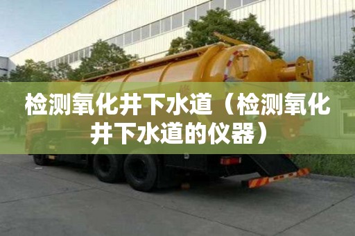 檢測氧化井下水道（檢測氧化井下水道的儀器）