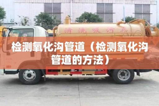 檢測氧化溝管道（檢測氧化溝管道的方法）