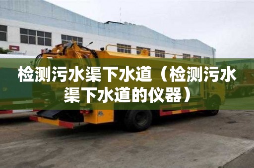 檢測污水渠下水道（檢測污水渠下水道的儀器）
