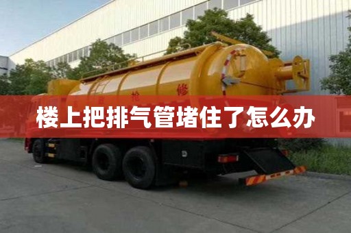 樓上把排氣管堵住了怎么辦