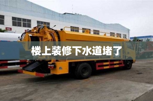 樓上裝修下水道堵了