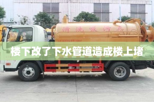樓下改了下水管道造成樓上堵