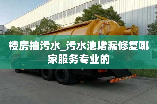 樓房抽污水_污水池堵漏修復哪家服務專業(yè)的