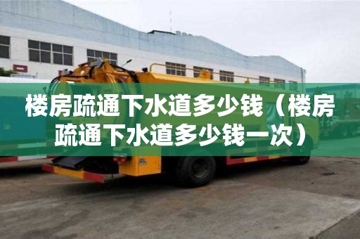樓房疏通下水道多少錢（樓房疏通下水道多少錢一次）
