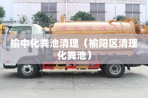榆中化糞池清理（榆陽區(qū)清理化糞池）