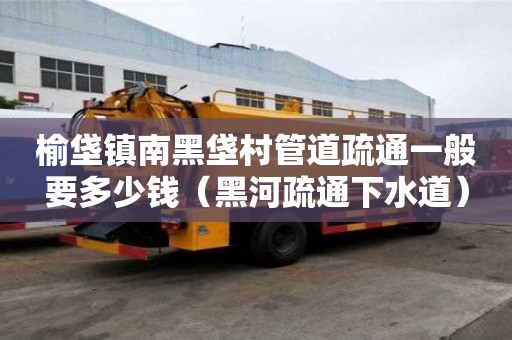 榆垡鎮南黑垡村管道疏通一般要多少錢（黑河疏通下水道）