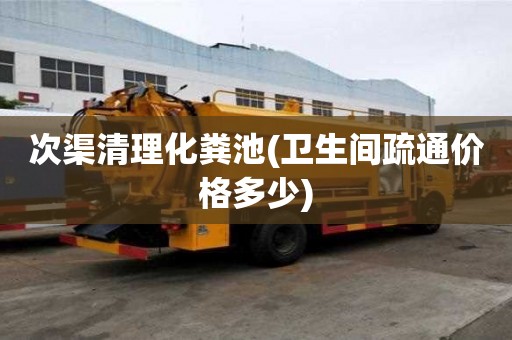 次渠清理化糞池(衛生間疏通價格多少) 次渠清理化糞池(衛生間疏通價格多少)