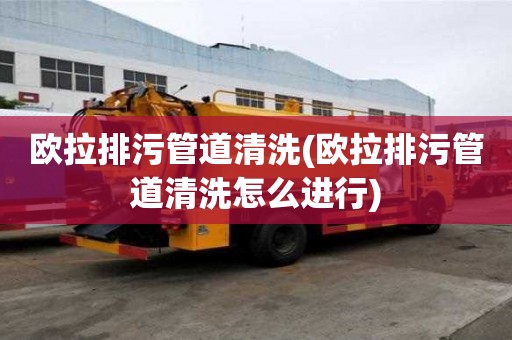 歐拉排污管道清洗(歐拉排污管道清洗怎么進行)