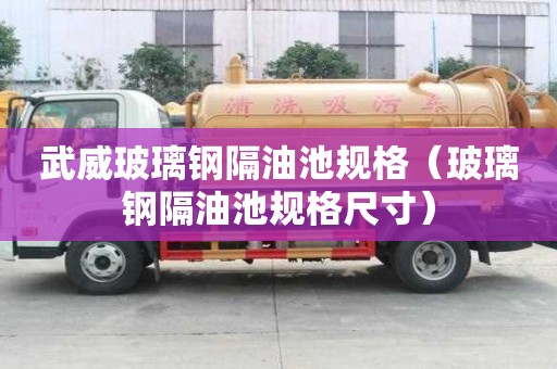 武威玻璃鋼隔油池規格（玻璃鋼隔油池規格尺寸）