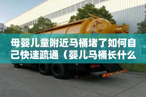 母嬰兒童附近馬桶堵了如何自己快速疏通（嬰兒馬桶長什么樣）