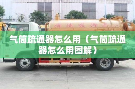 氣筒疏通器怎么用（氣筒疏通器怎么用圖解）