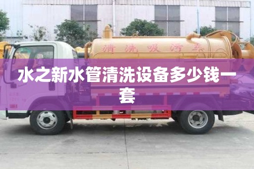 水之新水管清洗設備多少錢一套