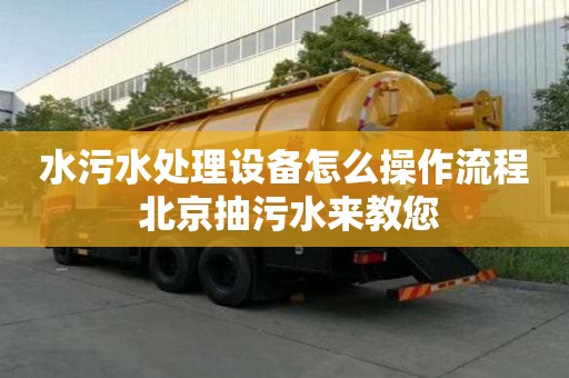 水污水處理設(shè)備怎么操作流程 北京抽污水來(lái)教您