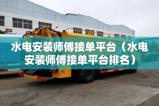 水電安裝師傅接單平臺（水電安裝師傅接單平臺排名）