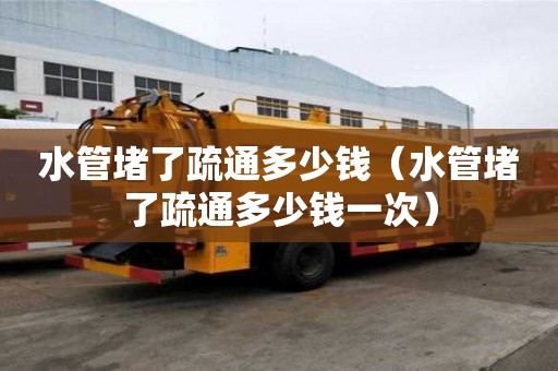 水管堵了疏通多少錢（水管堵了疏通多少錢一次）