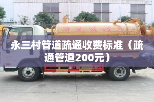 永三村管道疏通收費標準(疏通管道200元) 永三村管道疏通收費標準(疏通管道200元)