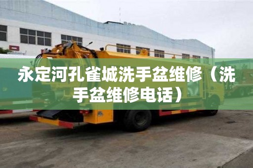 永定河孔雀城洗手盆維修（洗手盆維修電話）