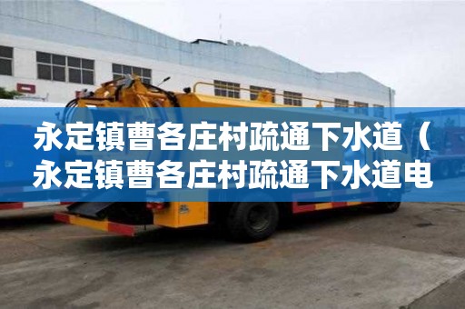 永定鎮曹各莊村疏通下水道（永定鎮曹各莊村疏通下水道電話多少）