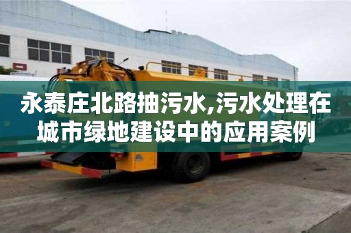 永泰莊北路抽污水,污水處理在城市綠地建設(shè)中的應(yīng)用案例