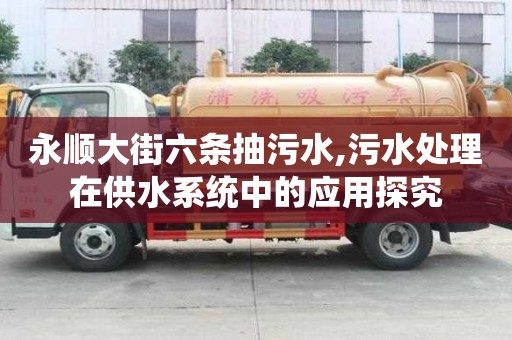 永順大街六條抽污水,污水處理在供水系統中的應用探究