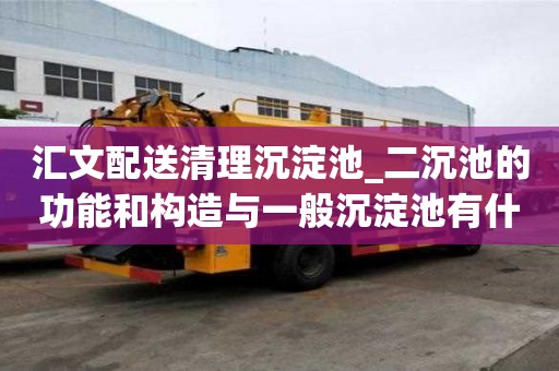 匯文配送清理沉淀池_二沉池的功能和構造與一般沉淀池有什么不同教你怎么找正規