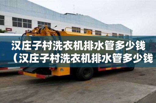 漢莊子村洗衣機排水管多少錢（漢莊子村洗衣機排水管多少錢一根）