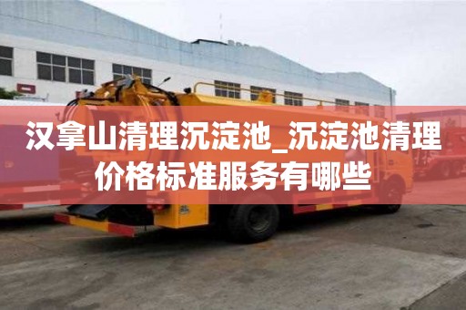漢拿山清理沉淀池_沉淀池清理價格標準服務有哪些