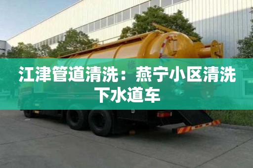 江津管道清洗：燕寧小區清洗下水道車