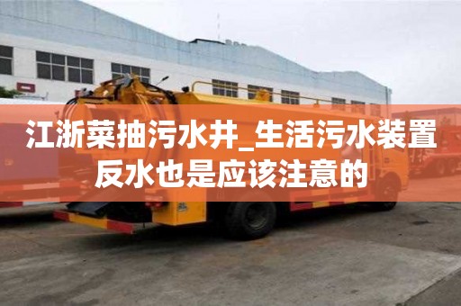 江浙菜抽污水井_生活污水裝置反水也是應該注意的