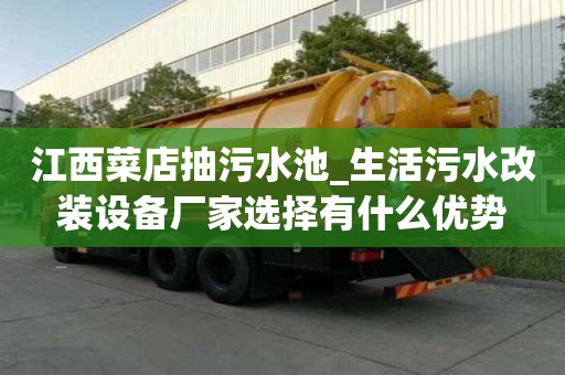 江西菜店抽污水池_生活污水改裝設備廠家選擇有什么優勢