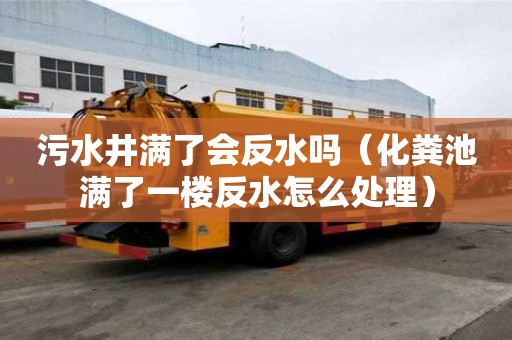 污水井滿了會反水嗎（化糞池滿了一樓反水怎么處理）