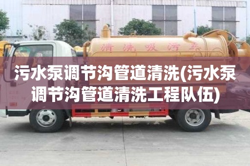 污水泵調節溝管道清洗(污水泵調節溝管道清洗工程隊伍)