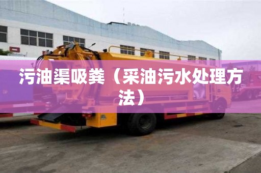 污油渠吸糞（采油污水處理方法）