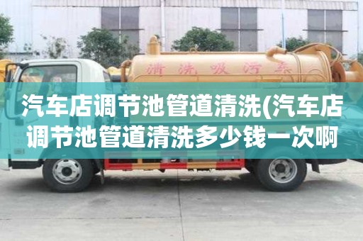 汽車店調節池管道清洗(汽車店調節池管道清洗多少錢一次啊)
