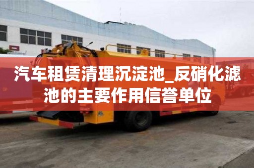 汽車租賃清理沉淀池_反硝化濾池的主要作用信譽單位
