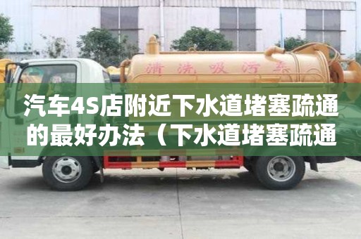 汽車4S店附近下水道堵塞疏通的最好辦法（下水道堵塞疏通的最好辦法小蘇打怎么清理）