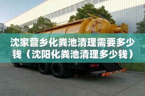 沈家營鄉化糞池清理需要多少錢（沈陽化糞池清理多少錢）