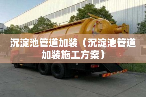 沉淀池管道加裝（沉淀池管道加裝施工方案）