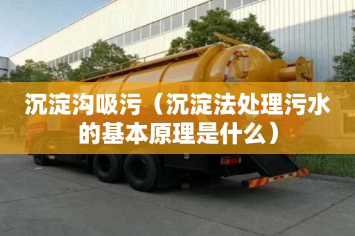 沉淀溝吸污（沉淀法處理污水的基本原理是什么）